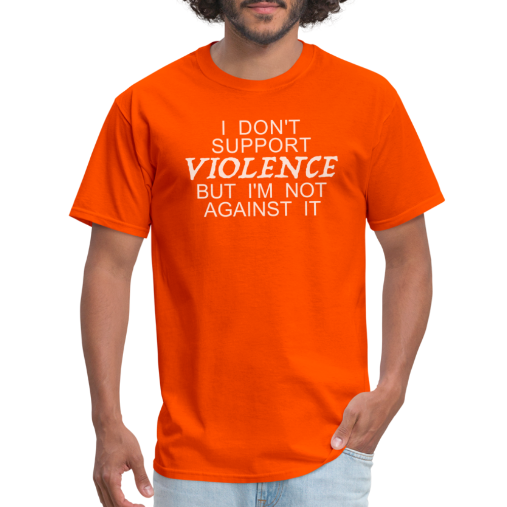 I Don't Support Violence But I'm Not Against It T-Shirt - orange