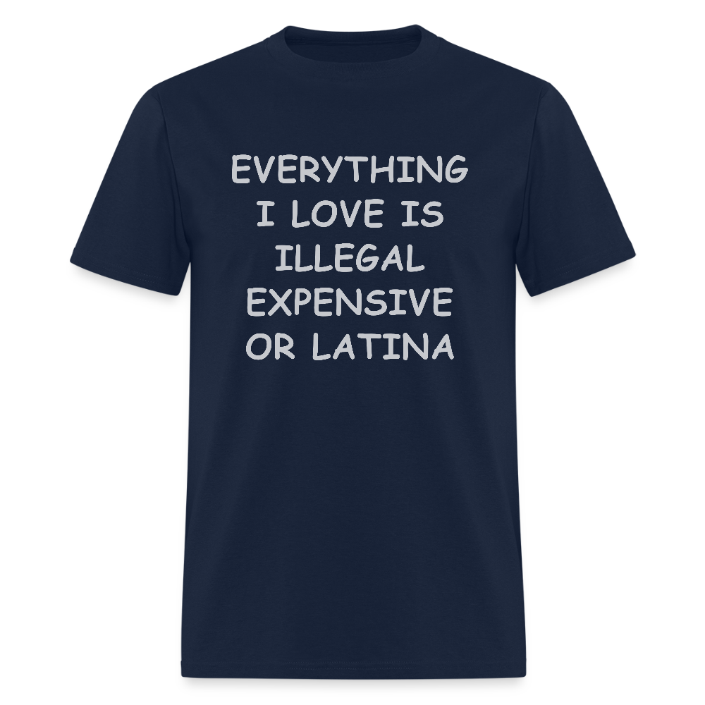 Everything I Love T-Shirt - Expensive Illegal or Latina - navy