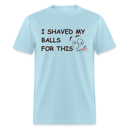 I Shaved My Balls For This (Funny Adult Humor) T-Shirt - powder blue