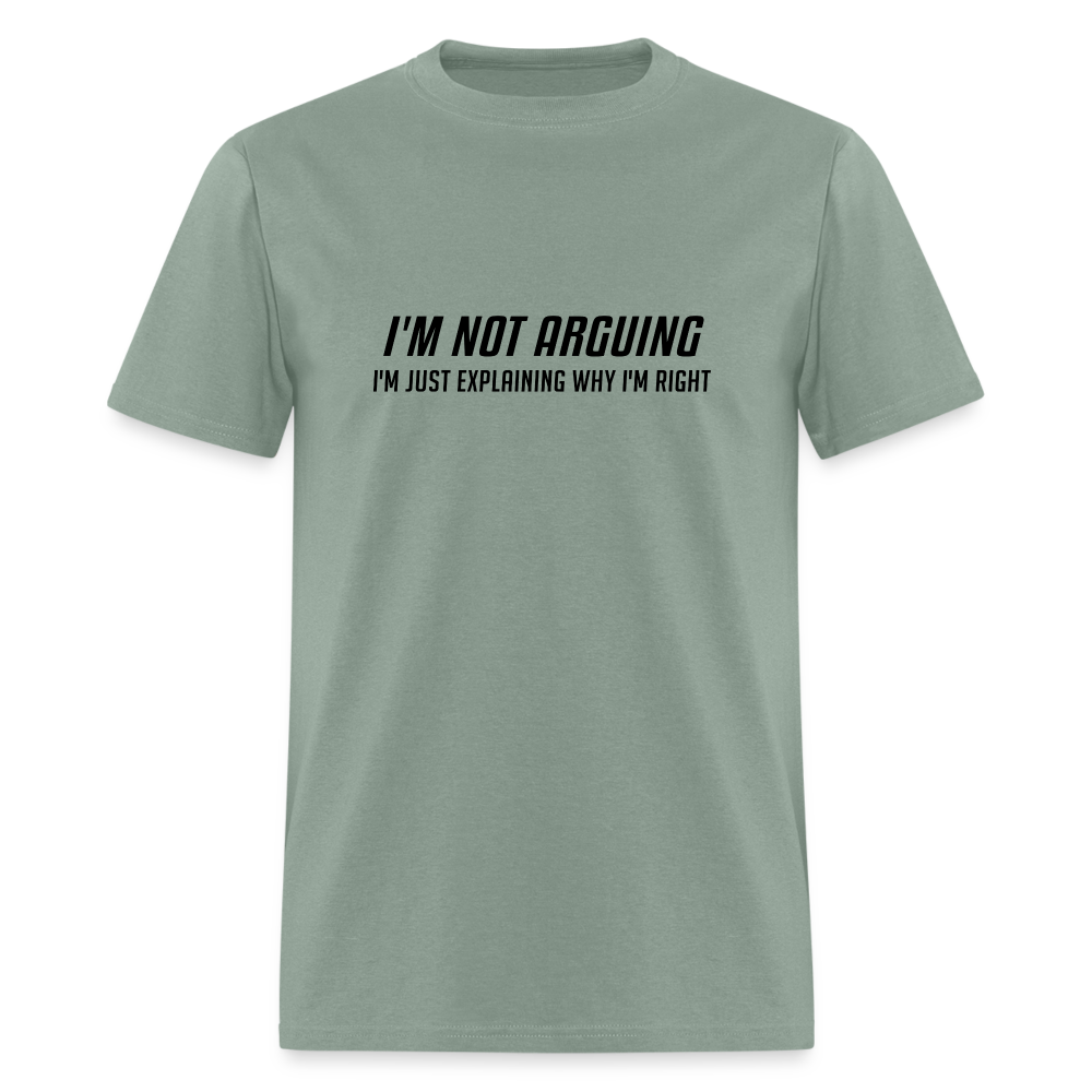 I'm Not Arguing I'm Just Explaining Why I'm Right T-Shirt - sage