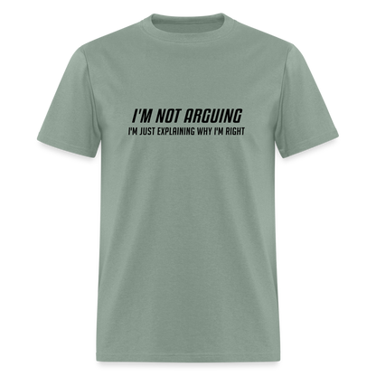 I'm Not Arguing I'm Just Explaining Why I'm Right T-Shirt - sage