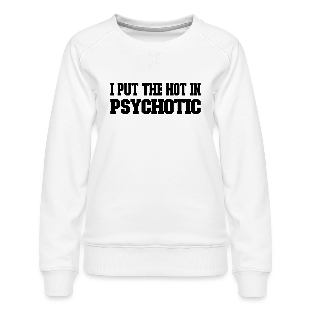 I Put The HOT in PsycHOTic Women’s Premium Sweatshirt (Black Letters) - white