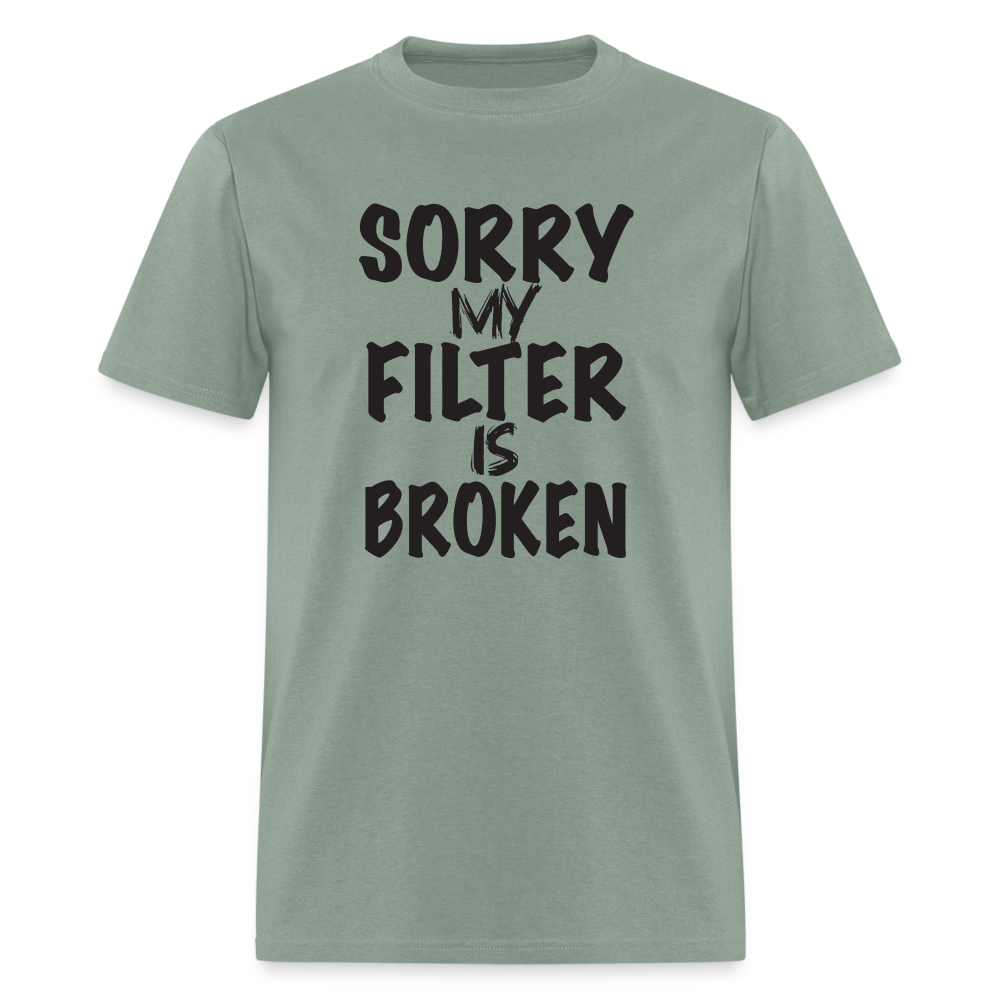 Sorry My Filter Is Broken T-Shirt - sage