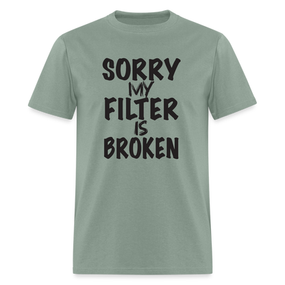 Sorry My Filter Is Broken T-Shirt - sage