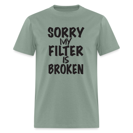 Sorry My Filter Is Broken T-Shirt - sage