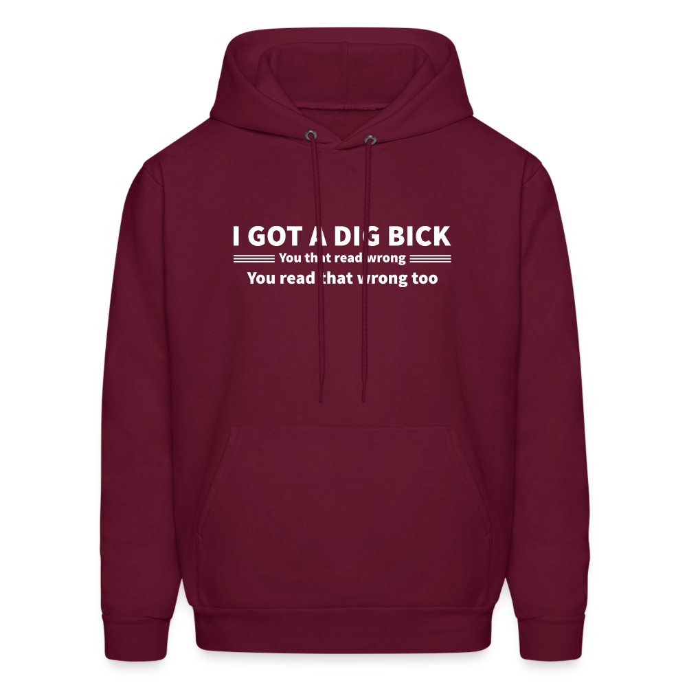 I Got a Dig Bick (You That Read Wrong) Hoodie - burgundy