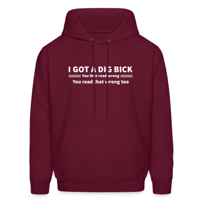 I Got a Dig Bick (You That Read Wrong) Hoodie - burgundy