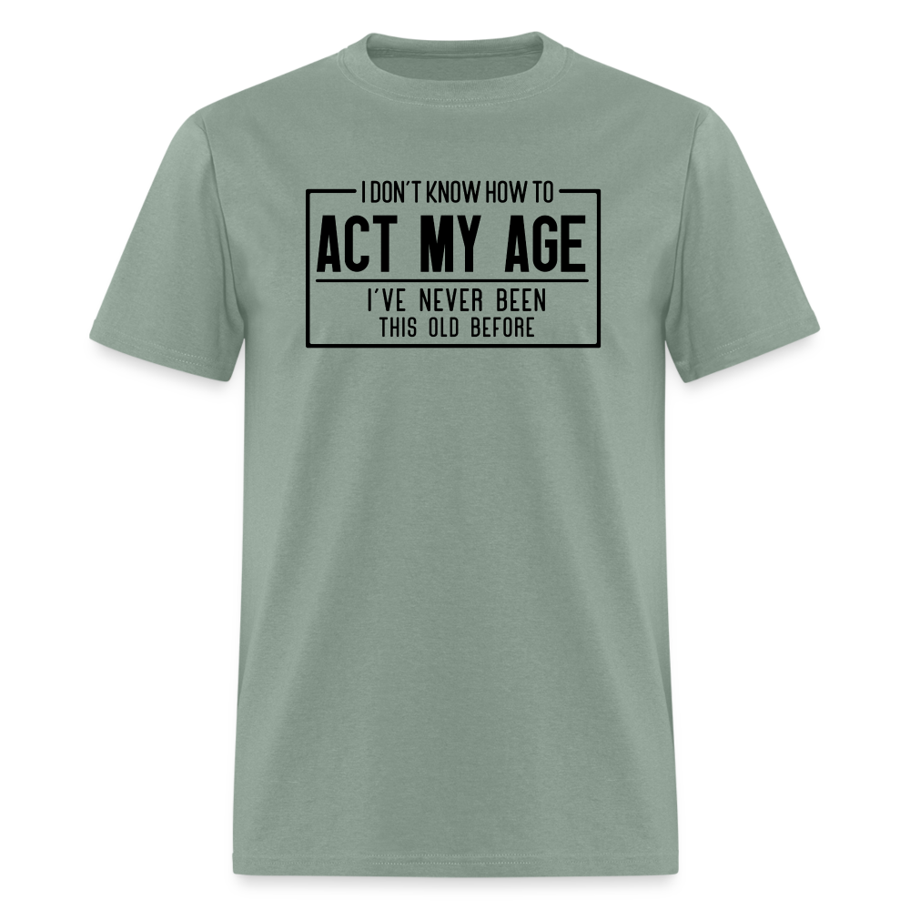 I Don't Know How To Act My Age T-Shirt - sage