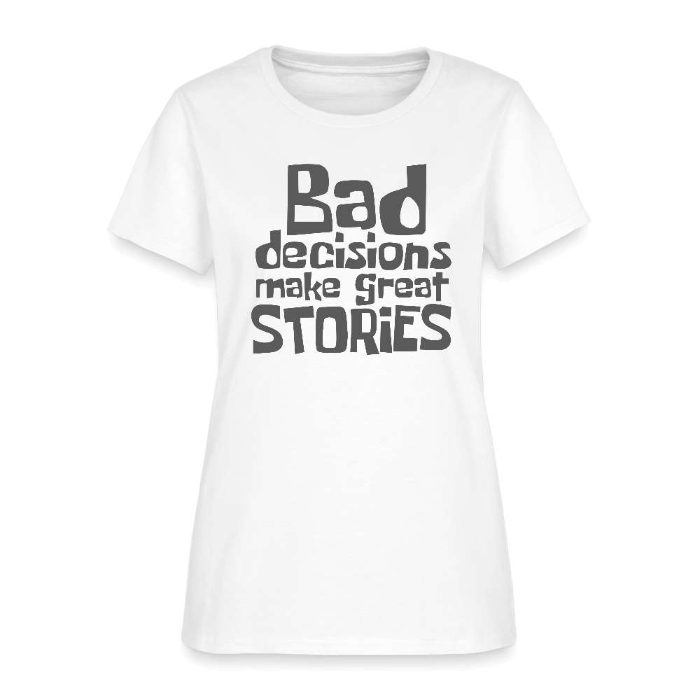 Bad Decisions Make Great Stories Women's T-Shirt (Grey Letters) Color: white