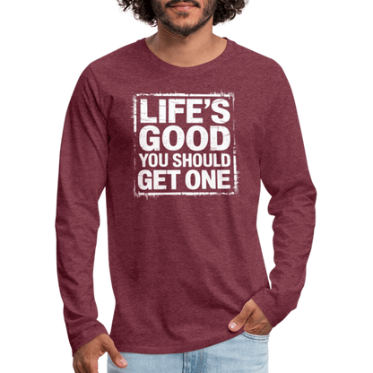 Life's Good You Should Get One Men's Premium Long Sleeve T-Shirt - heather burgundy