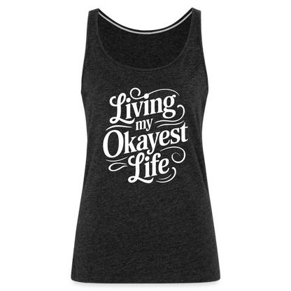 Living My Okayest Life Women’s Premium Tank Top - charcoal grey