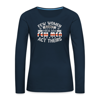 Few Women Admit Their Age, Few Men Act Theirs Women's Premium Long Sleeve T-Shirt - deep navy