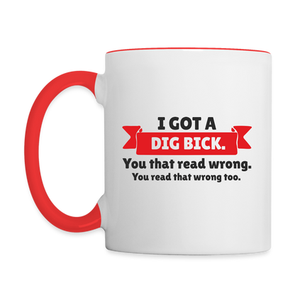 I Got a Dig Bick Coffee Mug (you read that wrong) - white/red