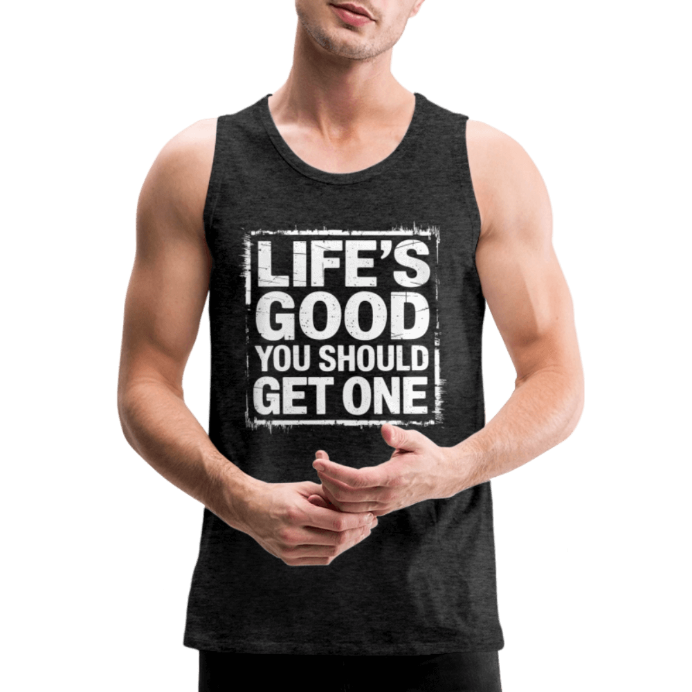 Life's Good You Should Get One Men’s Premium Tank Top - charcoal grey