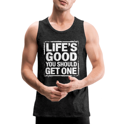 Life's Good You Should Get One Men’s Premium Tank Top - charcoal grey