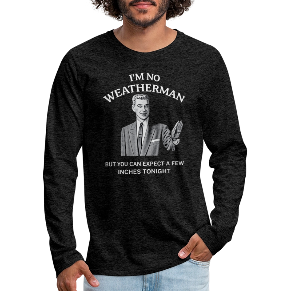 I'm No Weatherman Long Sleeve T-Shirt – Funny Adult Humor Tee - charcoal grey