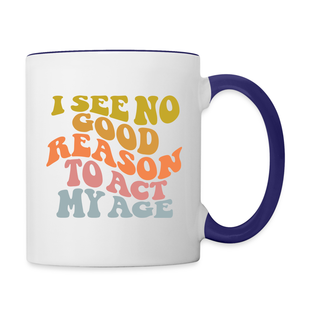 I See No Good Reason To Act My Age Coffee Mug - white/cobalt blue