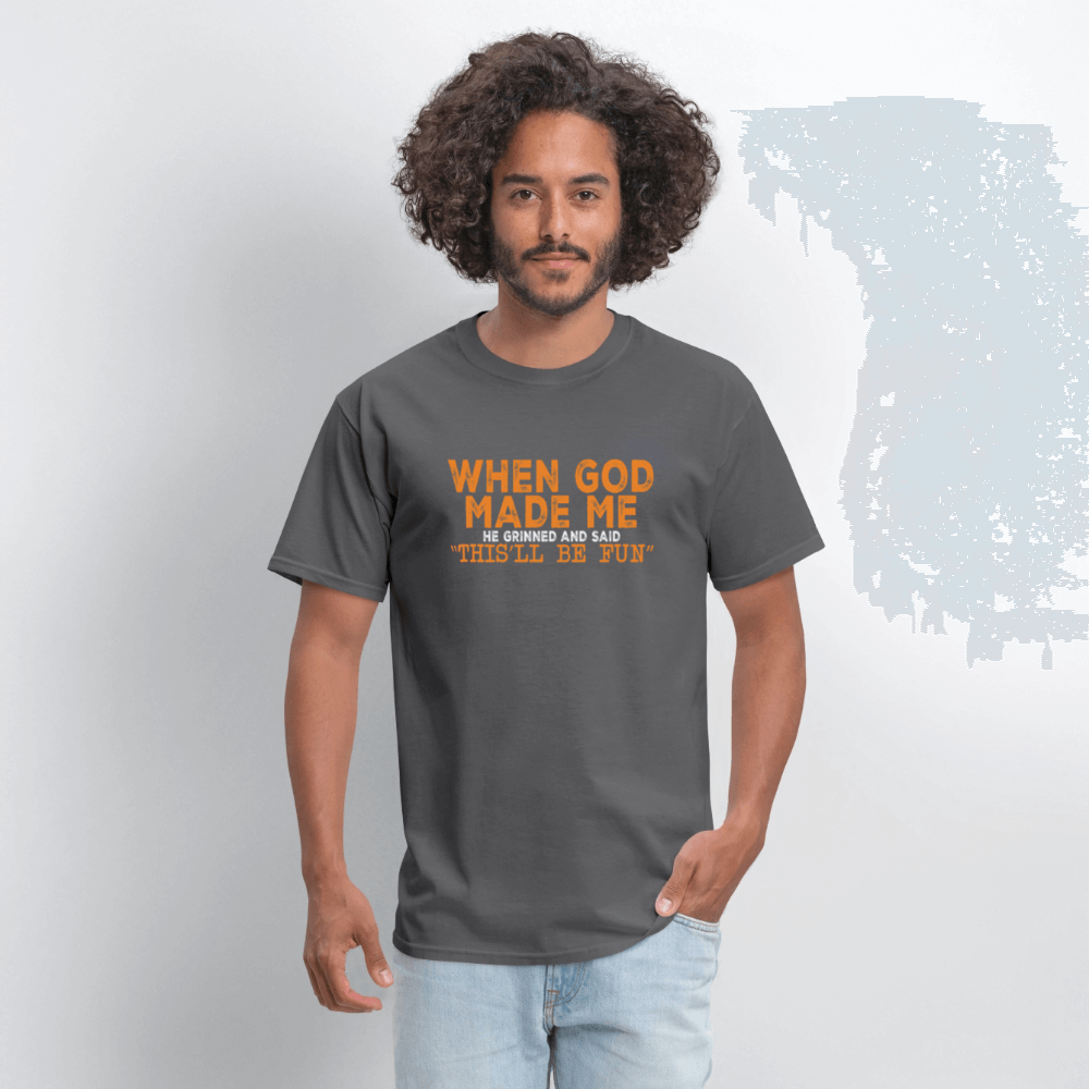 When God Made Me He Grinned and Said "This Will Be Fun" T-Shirt - charcoal