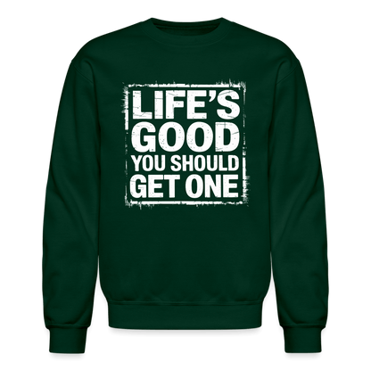 Life's Good You Should Get One Sweatshirt - forest green