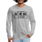 I Don't Know How To Act My Age Men's Premium Long Sleeve T-Shirt