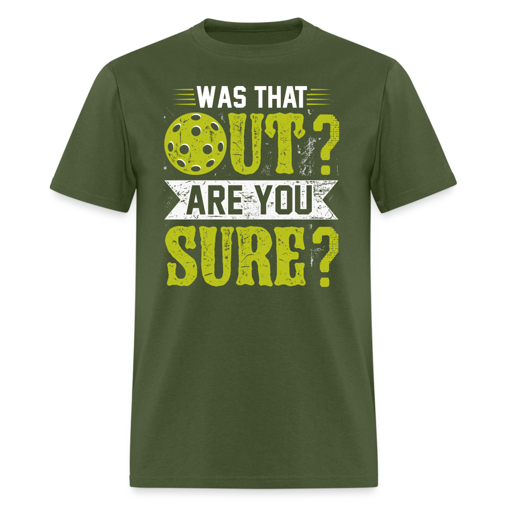 Was That Out? Are You Sure? (Pickleball Humor) T-Shirt - military green