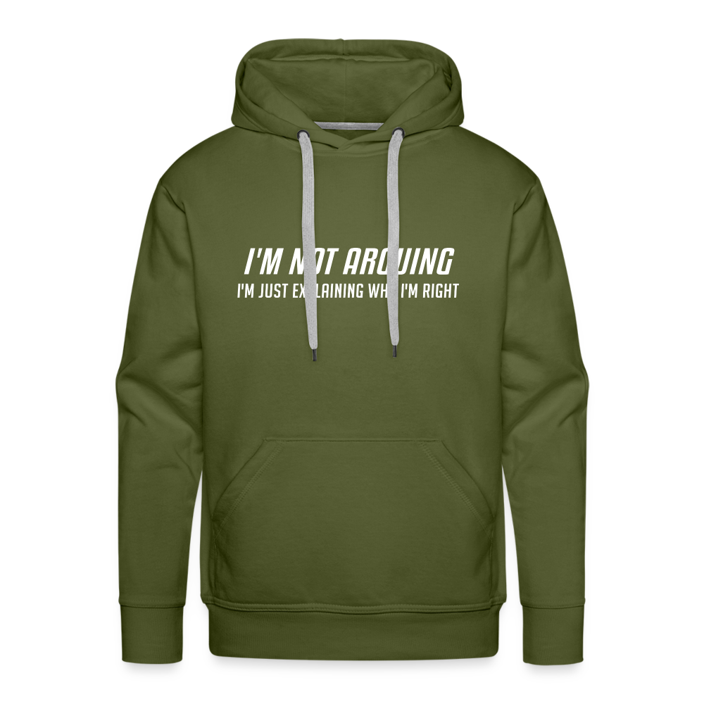 I'm Not Arguing I'm Just Explaining Why I'm Right Men’s Premium Hoodie - olive green