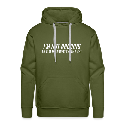 I'm Not Arguing I'm Just Explaining Why I'm Right Men’s Premium Hoodie - olive green