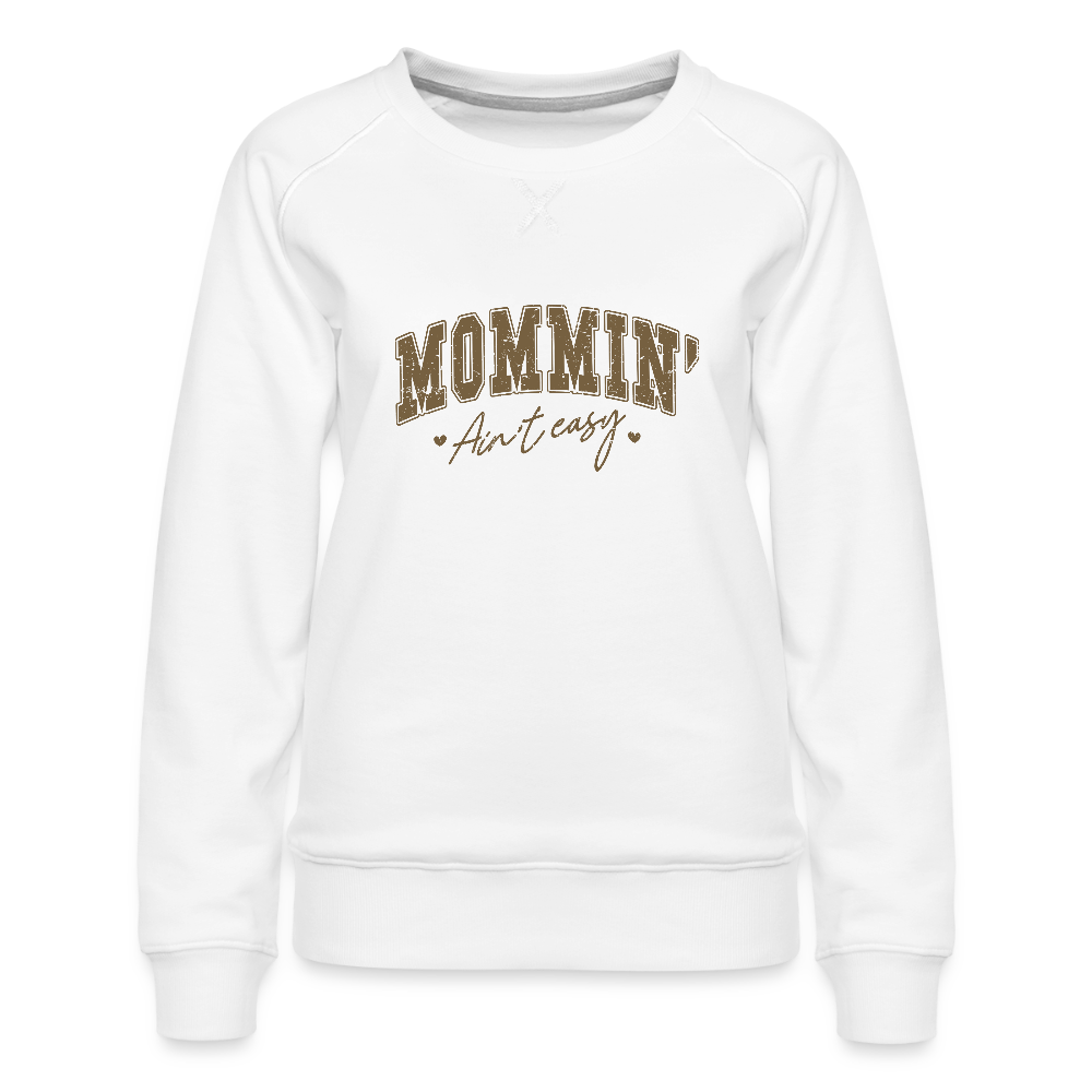 Mommin' Ain't Easy Women’s Premium Sweatshirt - white