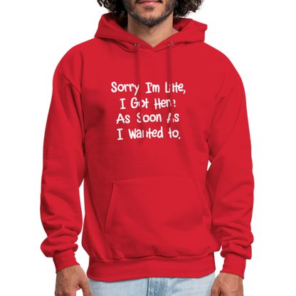 Sorry I'm Late, Got Here As Soon As I Wanted Hoodie - red