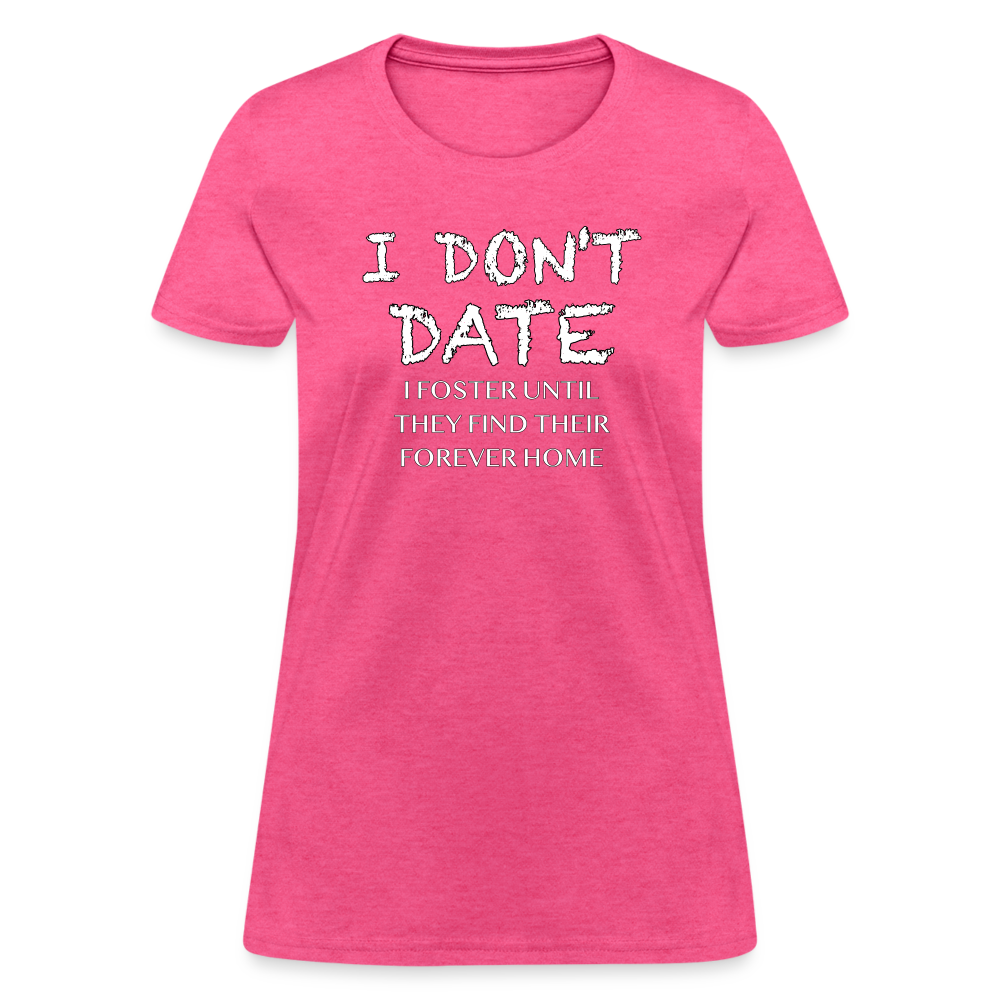 I Don't Date, I Foster Home Women's T-Shirt (Funny Dating Humor) - heather pink