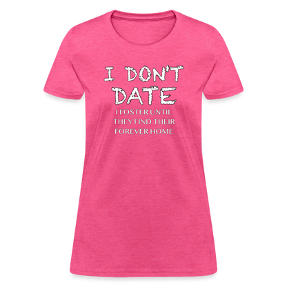 I Don't Date, I Foster Home Women's T-Shirt (Funny Dating Humor) - heather pink