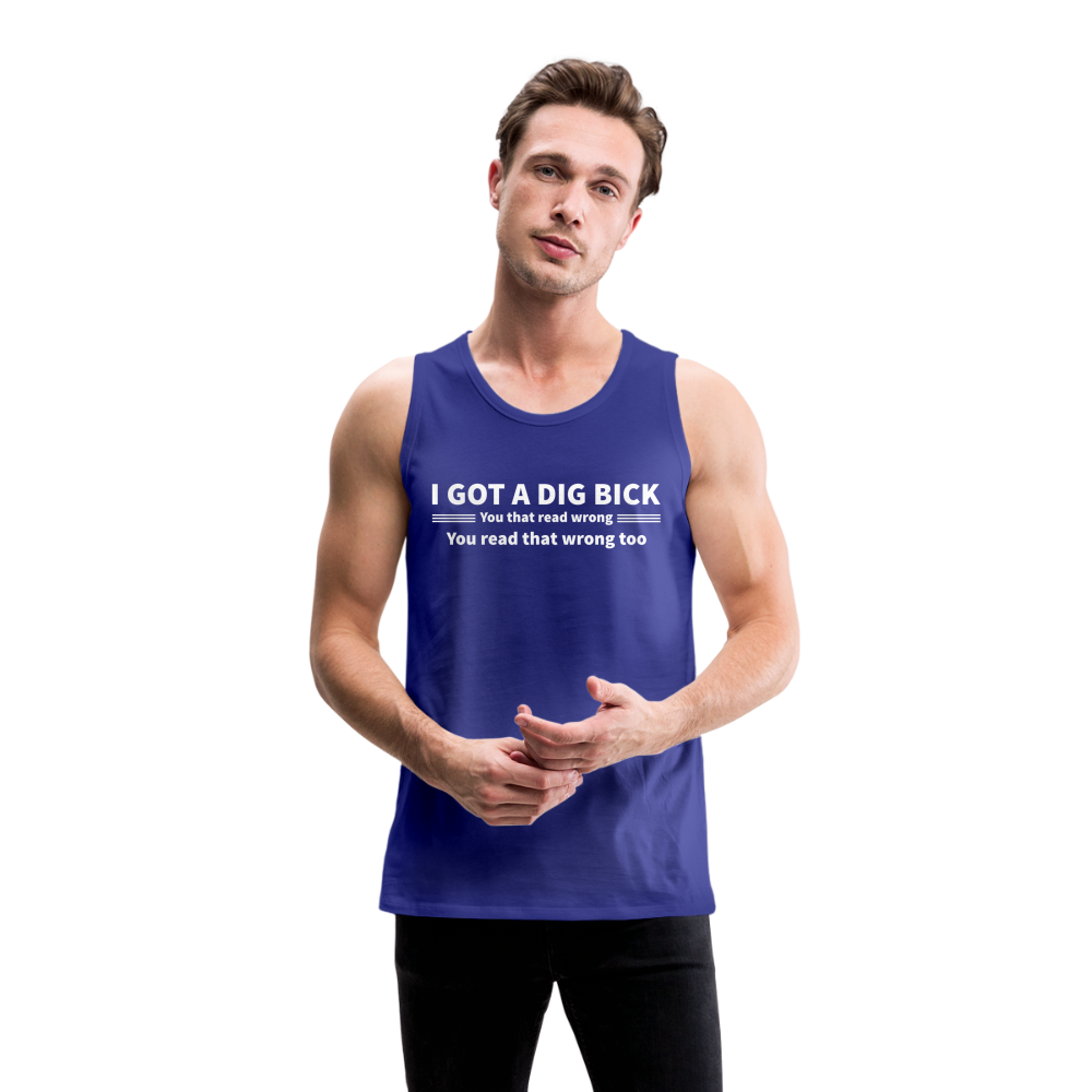 I Got a Dig Bick (You That Read Wrong) Men’s Premium Tank Top - royal blue