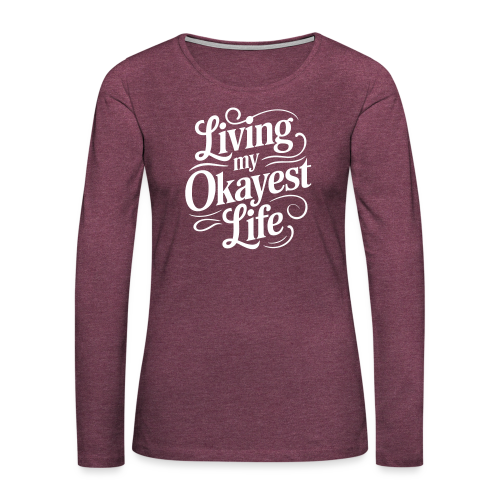 Living My Okayest Life Women's Premium Long Sleeve T-Shirt - heather burgundy