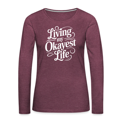 Living My Okayest Life Women's Premium Long Sleeve T-Shirt - heather burgundy