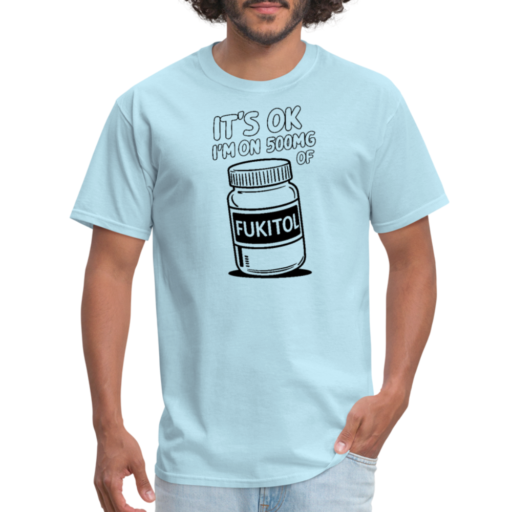 It's Ok I'm On 500mg of Fukitol T-Shirt - powder blue