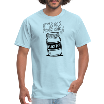 It's Ok I'm On 500mg of Fukitol T-Shirt - powder blue