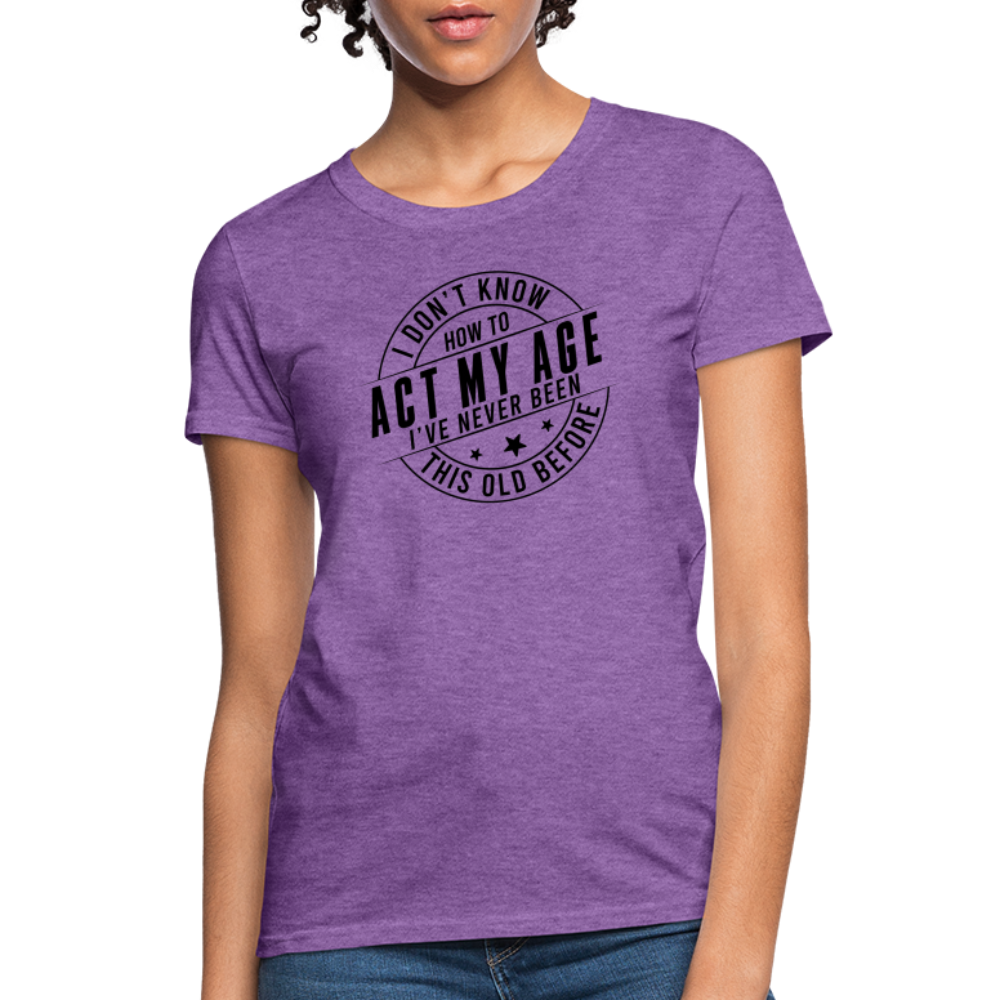 Act My Age, I've Never This Old Before Women's T-Shirt - purple heather