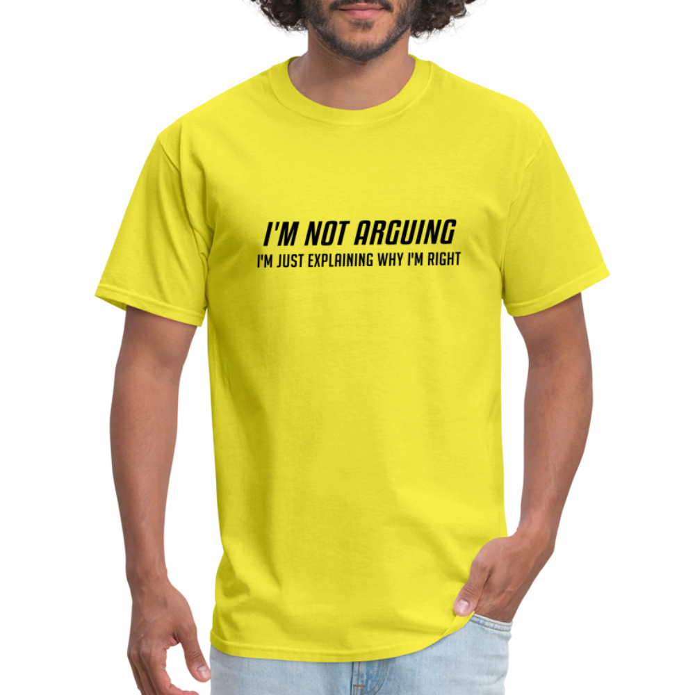 I'm Not Arguing I'm Just Explaining Why I'm Right T-Shirt - yellow