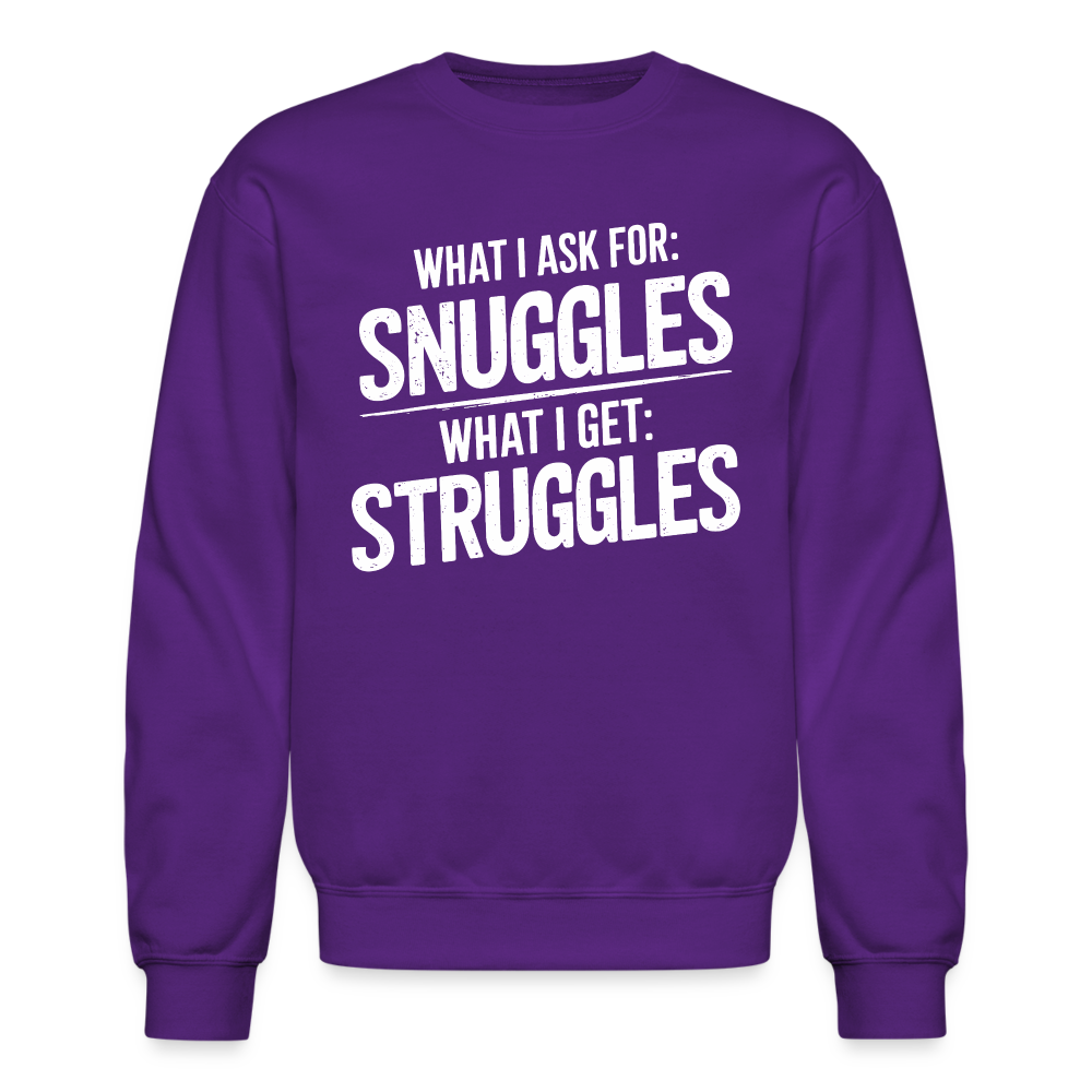 What I Ask For: Snuggles, What I Get: Struggles Sweatshirt - purple