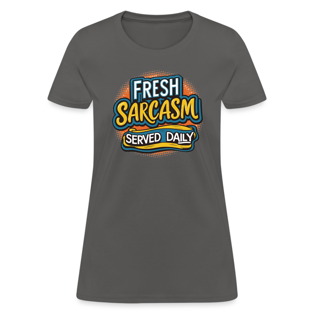 Fresh Sarcasm Served Daily Women's Contoured T-Shirt - charcoal