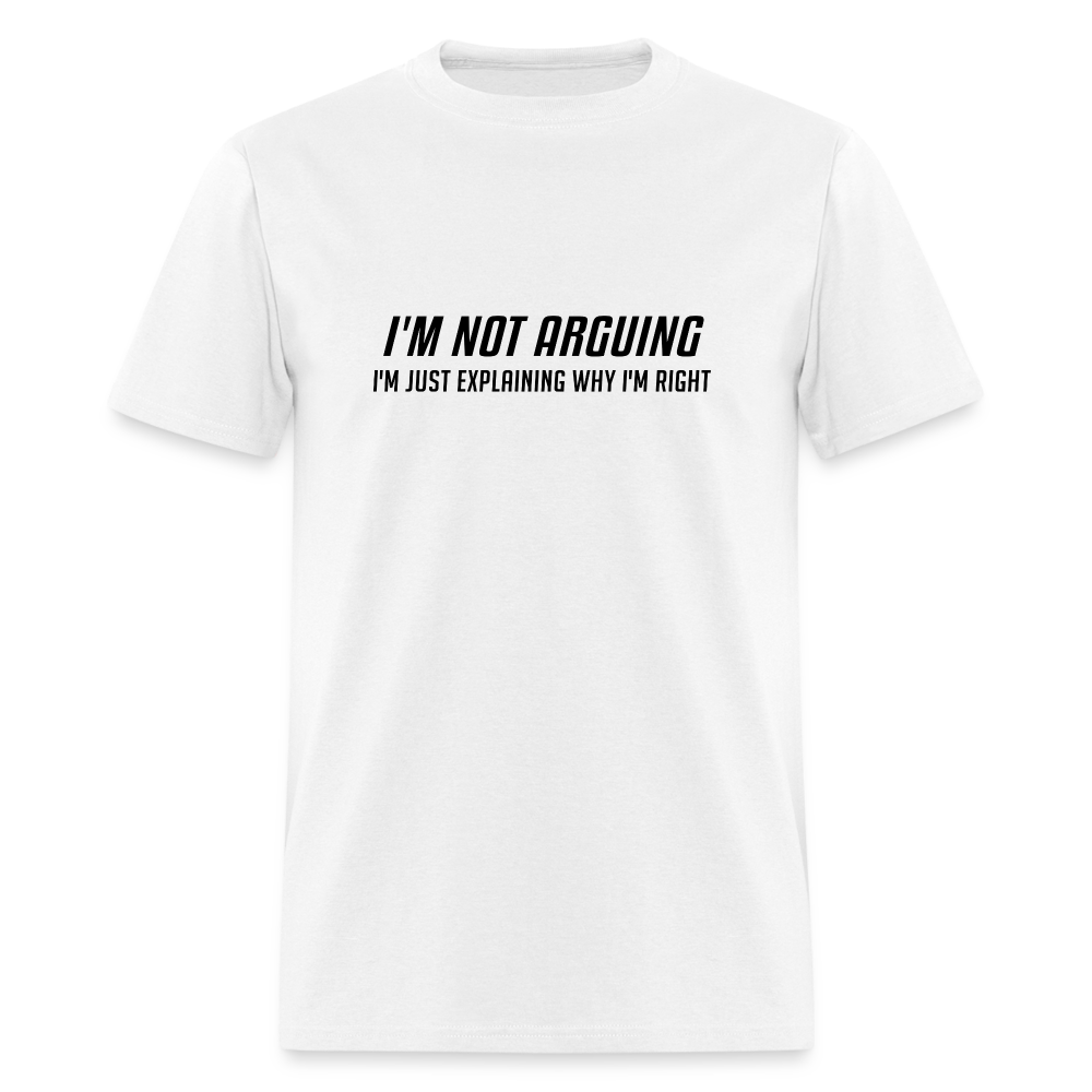 I'm Not Arguing I'm Just Explaining Why I'm Right T-Shirt - white