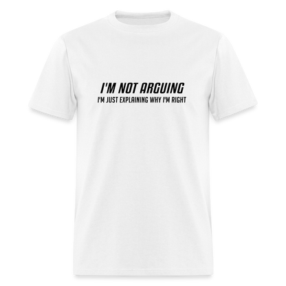 I'm Not Arguing I'm Just Explaining Why I'm Right T-Shirt - white