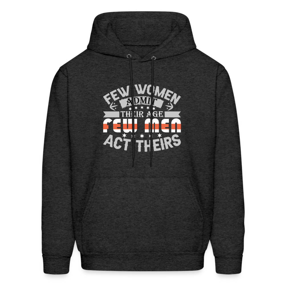 Few Women Admit Their Age, Few Men Act Theirs Hoodie - charcoal grey