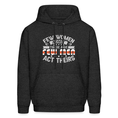 Few Women Admit Their Age, Few Men Act Theirs Hoodie - charcoal grey