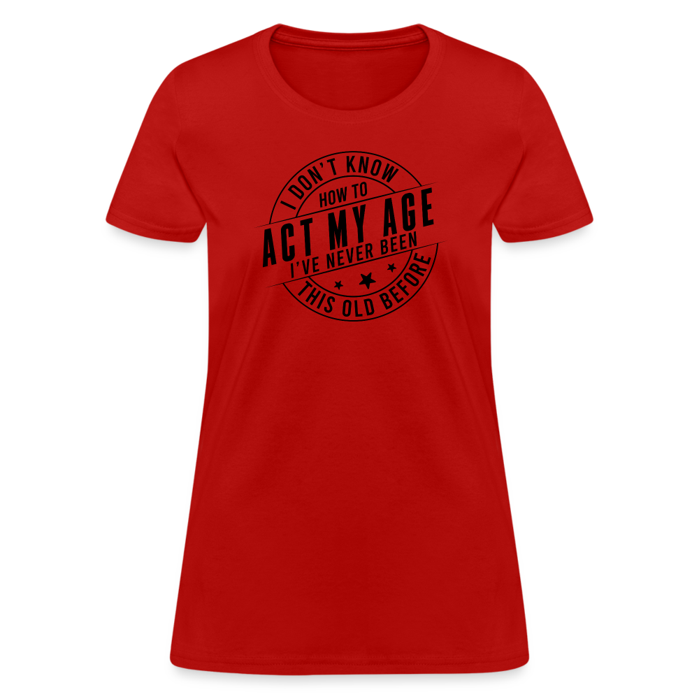 Act My Age, I've Never This Old Before Women's T-Shirt - red