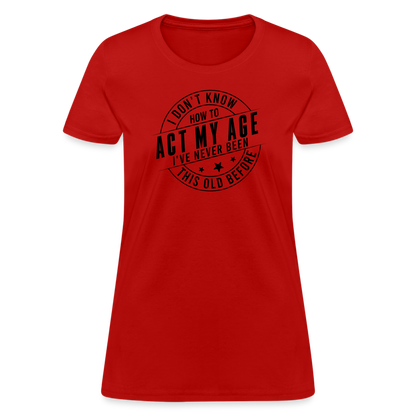 Act My Age, I've Never This Old Before Women's T-Shirt - red