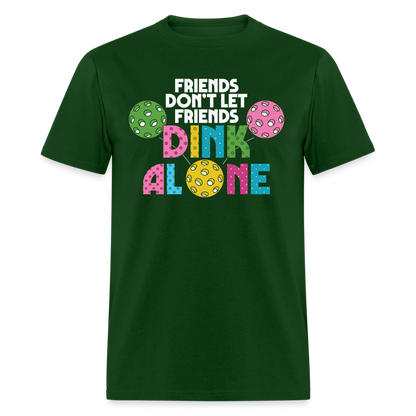 Friends Don't Let Friends Dink Alone (Pickleball) T-Shirt - forest green