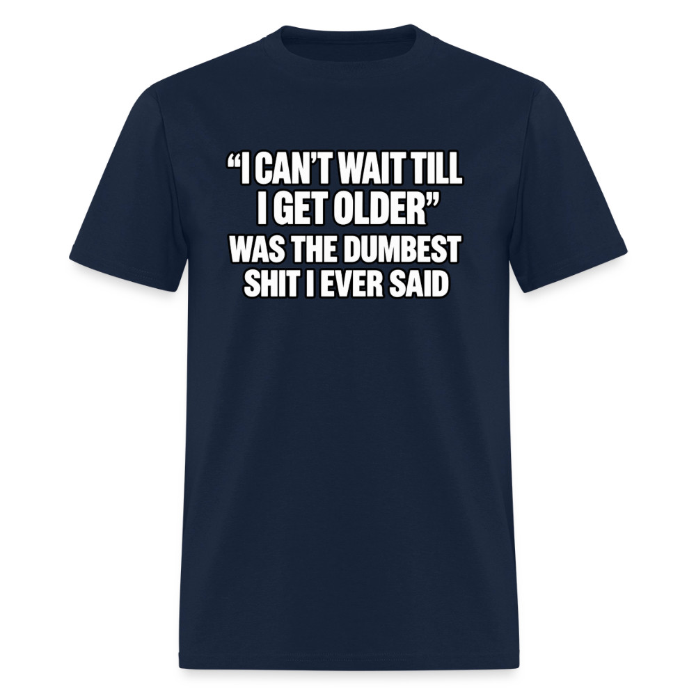 I Can’t Wait Till I Get Older – Funny T-Shirt - navy