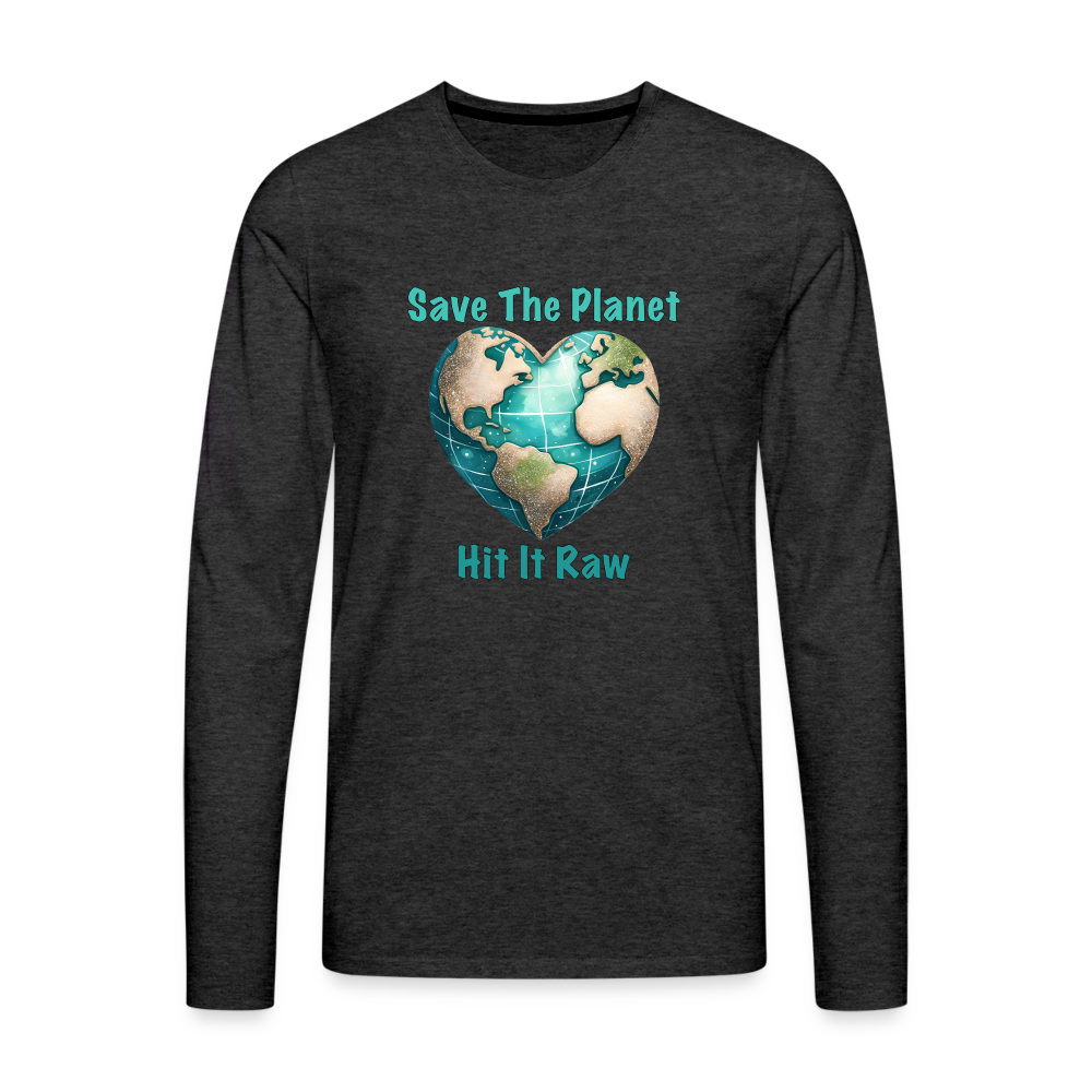 Save The Planet Hit It Raw Men's Premium Long Sleeve T-Shirt (Funny Environmental Awareness) - charcoal grey