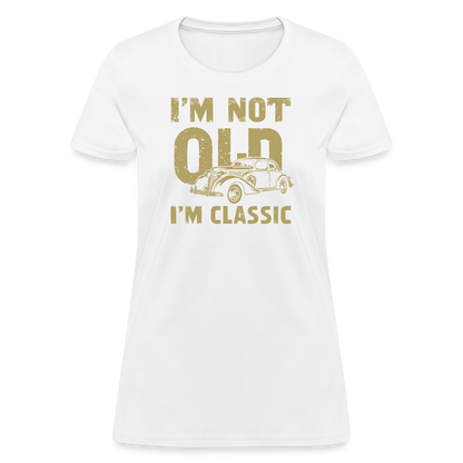 I'm Not Old I'M Classic Women's Contoured T-Shirt - white